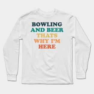 Bowling and beer that's why i'm here Long Sleeve T-Shirt